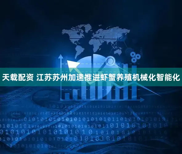 天载配资 江苏苏州加速推进虾蟹养殖机械化智能化