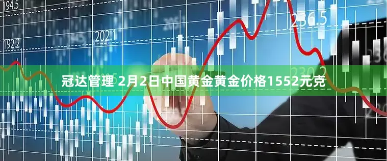冠达管理 2月2日中国黄金黄金价格1552元克