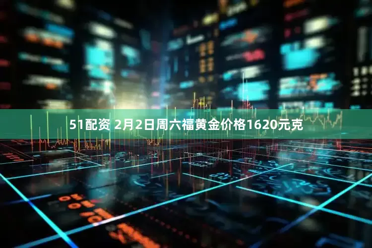 51配资 2月2日周六福黄金价格1620元克